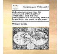 William Smith A discourse concerning the conversion of the heathen Americans William Smith Multicolor