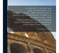 William Smith A new Classical Dictionary of Biography, Mythology, & Geography William Smith Multicolor