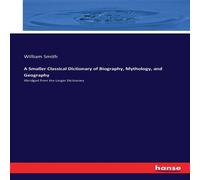 William Smith A Smaller Classical Dictionary of Biography, Mythology, and William Smith Multicolor