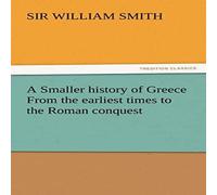 William Smith A Smaller History of Greece from the Earliest Times to the Roman William Smith Multicolor