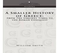 William Smith A Smaller History of Greece: From the Earliest Times to the Roman William Smith Multicolor