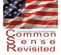 William Smith Common Sense Revisited: A Commentary on Our American Government William Smith Multicolor