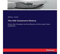 William Smith The Old Testament History:From the Creation to the Return of the William Smith Multicolor