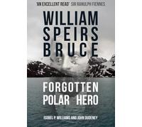 William Speirs Bruce: Forgotten Polar Hero