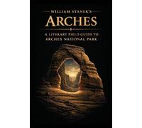 William Stanek's Arches: A Literary Field Guide to Arches National Park (4)