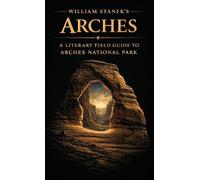 William Stanek's Arches: A Literary Field Guide to Arches National Park (4)