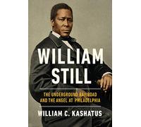William Still: The Underground Railroad and the Angel at Philadelphia