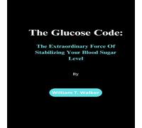 William T. Walker The Glucose Code : The Extraordinary Force Of Stabilizing Your William T. Walker Multicolor