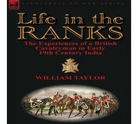 William Taylor Life in the Ranks: The Experiences of a British Cavalryman in in White William Taylor White
