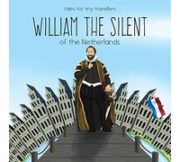 William the Silent of the Netherlands: A Tale for Tiny Travellers (Tales for Tiny Travellers)