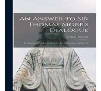 William Tyndale An Answer to Sir Thomas More's Dialogue: The Supper of the Lord William Tyndale Multicolor