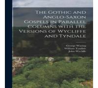William Tyndale The Gothic & Anglo-Saxon Gospels in Parallel Columns with the William Tyndale Multicolor