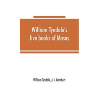 William Tyndale's five books of Moses, called the Pentateuch: being a verbatim reprint of the edition of M.CCCCC.XXX: compared with Tyndale's Genesis ... with various collations and prolegomena