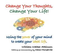William Walker Atkinson Change Your Thoughts, Change Your Life: Using the Power of Your William Walker Atkinson Multicolor