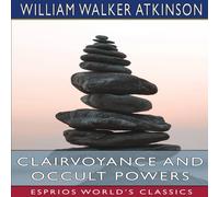 William Walker Atkinson Clairvoyance & Occult Powers (Esprios Classics) Paperback Book William Walker Atkinson Multicolor