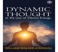 William Walker Atkinson Dynamic Thought: Or, The Law of Vibrant Energy (Deluxe Hardbound William Walker Atkinson Multicolor