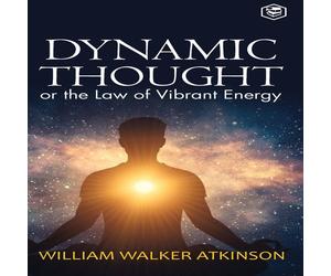 William Walker Atkinson Dynamic Thought: Or, The Law of Vibrant Energy (Deluxe Hardbound William Walker Atkinson Multicolor