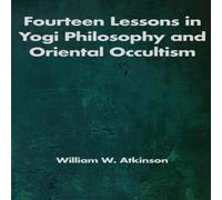 William Walker Atkinson Fourteen Lessons in Yogi Philosophy & Oriental Occultism William Walker Atkinson Multicolor