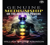William Walker Atkinson Genuine Mediumship or the Invisible Powers (Deluxe Hardbound William Walker Atkinson Multicolor
