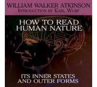 William Walker Atkinson How to Read Human Nature: Its Inner States & Outer Forms in Gold William Walker Atkinson Gold