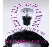 William Walker Atkinson How To Read Human Nature - Its Inner States & Outer Forms William Walker Atkinson Multicolor