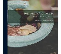 William Walker Atkinson Mind-Power: The Secret of Mental Magic Paperback Book William Walker Atkinson Multicolor