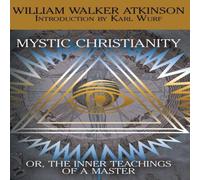 William Walker Atkinson Mystic Christianity, or the Inner Teachings of the Master William Walker Atkinson Multicolor