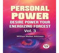 William Walker Atkinson Personal Power Desire Power Your Energizing Forcest Vol. 3 William Walker Atkinson Multicolor
