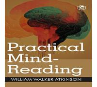 William Walker Atkinson Practical Mind-Reading: A Course of Lessons on Thought William Walker Atkinson Multicolor