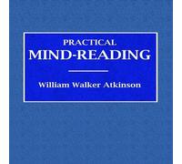 William Walker Atkinson Practical Mind-Reading - A Course of Lessons on Tranference William Walker Atkinson Multicolor