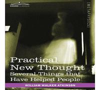 William Walker Atkinson Practical New Thought: Several Things That Have Helped People William Walker Atkinson Multicolor