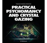 William Walker Atkinson Practical Psychomancy & Crystal Gazing: A Course of Lessons on William Walker Atkinson Multicolor