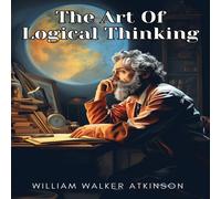 William Walker Atkinson The Art Of Logical Thinking Paperback Book William Walker Atkinson Multicolor