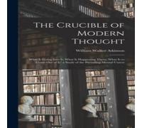 William Walker Atkinson The Crucible of Modern Thought: What Is Going Into It; What Is in White William Walker Atkinson White