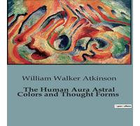 William Walker Atkinson The Human Aura Astral Colors & Thought Forms Paperback Book William Walker Atkinson Multicolor