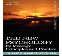 William Walker Atkinson The New Psychology: Its Message, Principles & Practice Paperback William Walker Atkinson Multicolor