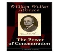 William Walker Atkinson The Power of Concentration (Complete Edition): Life lessons and William Walker Atkinson Multicolor