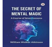 William Walker Atkinson The Secret of Mental Magic A Course of Seven Lessons Paperback Book William Walker Atkinson Multicolor