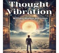 William Walker Atkinson Thought Vibration: The Law of Attraction in the Thought World William Walker Atkinson Multicolor