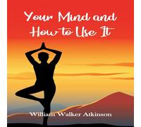 William Walker Atkinson Your Mind & How to Use It Paperback Book William Walker Atkinson Multicolor