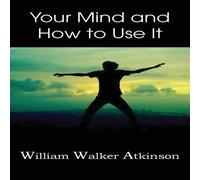 William Walker Atkinson Your Mind & How to Use It, Paperback Book William Walker Atkinson Multicolor