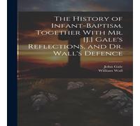 William Wall The History of Infant-Baptism. Together With Mr. [J.] Gale's William Wall Multicolor