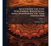 William Ward Account of the Writings, Religion, & Manners, of the Hindoos William Ward Multicolor