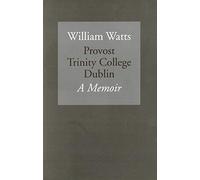 William Watts Provost Trinity College Dublin a Memoir