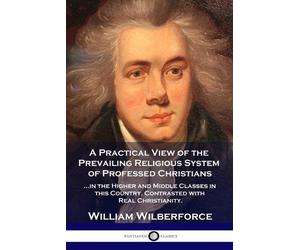 William Wilberfor A Practical View of the Prevailing Religious Syst (Paperback)