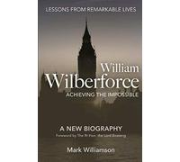 William Wilberforce: Achieving the Impossible