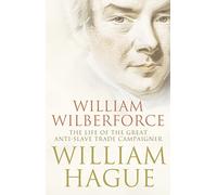 William Wilberforce: The Life of the Great Anti-Slave Trade Campaigner