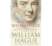 William Wilberforce : The Life of the Great Anti-Slave Trade Campaigner