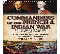 William Wood Commanders of the French Indian War: The Winning of Canada: a William Wood Multicolor