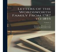 William Wordsworth Letters of the Wordsworth Family From 1787 to 1855; Volume 1 William Wordsworth Multicolor
